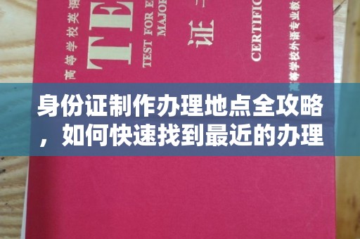 双塔身份证制作办理地点全攻略，如何快速找到最近的办理点