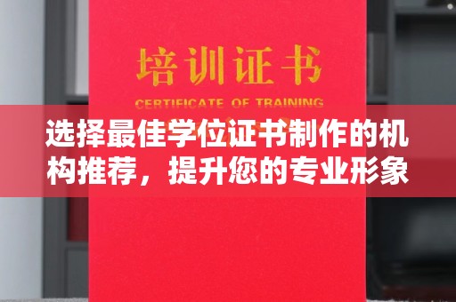 双塔选择最佳学位证书制作的机构推荐，提升您的专业形象