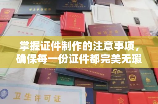 双塔掌握证件制作的注意事项，确保每一份证件都完美无瑕