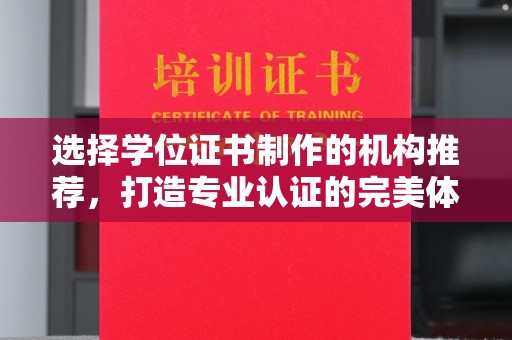 双塔选择学位证书制作的机构推荐，打造专业认证的完美体验