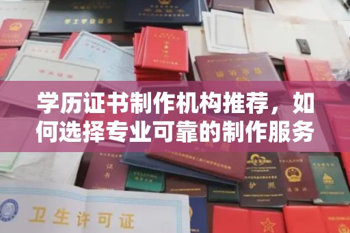 双塔学历证书制作机构推荐，如何选择专业可靠的制作服务？
