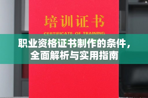 双塔职业资格证书制作的条件，全面解析与实用指南